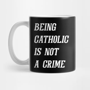 Being Catholic Is Not A Crime (White) Mug